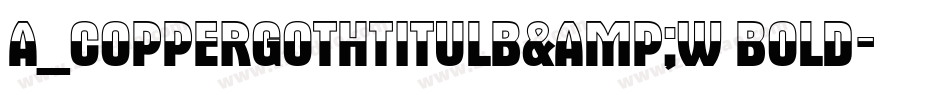a_CopperGothTitulB&W Bold字体转换
